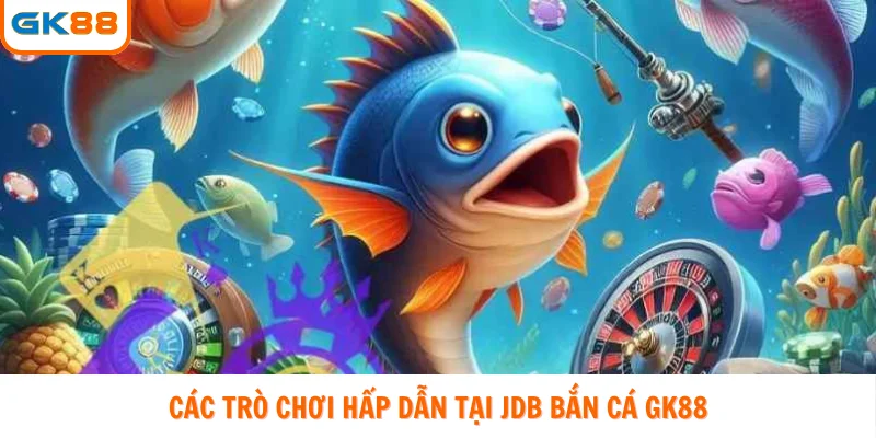 Các trò chơi hấp dẫn tại JDB bắn cá GK88