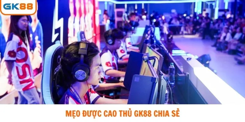 Mẹo chiến thắng từ cao thủ GK88