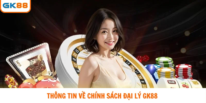 Thông tin về chính sách đại lý GK88