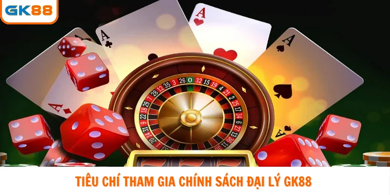 Tiêu chí tham gia chính sách đại lý GK88