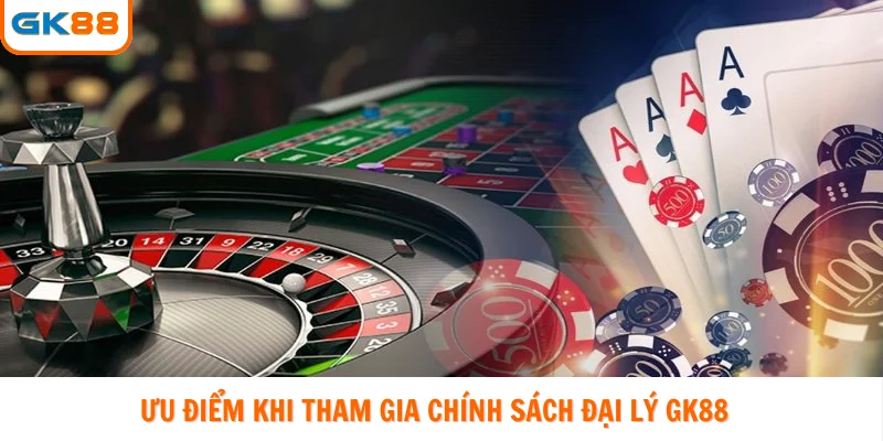 Ưu điểm khi tham gia chính sách đại lý GK88