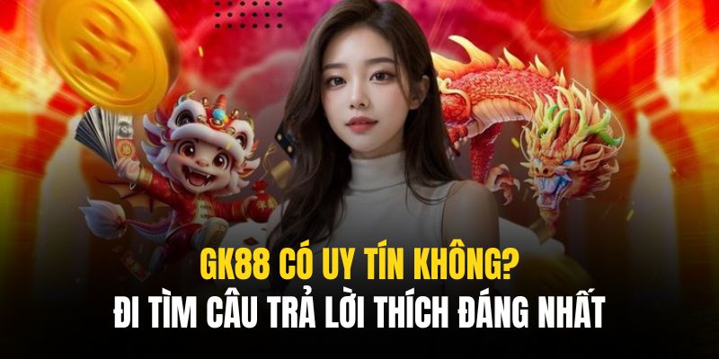 Gk88 có uy tín không